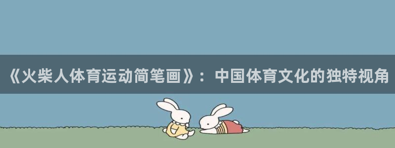 JJB竞技宝官网下载平台是正规平台吗安全吗：《火柴人