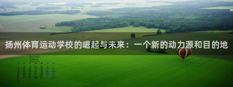 JJB竞技宝官网下载平台注册要钱吗是真的吗：扬州体育运动学校