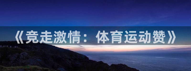JJB竞技宝官网下载平台是正规平台吗知乎：《竞走激情
