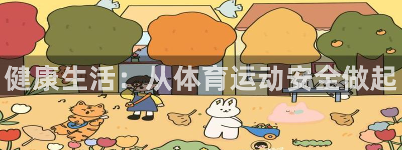 JJB竞技宝官方平台体育：健康生活：从体育运动安全做起