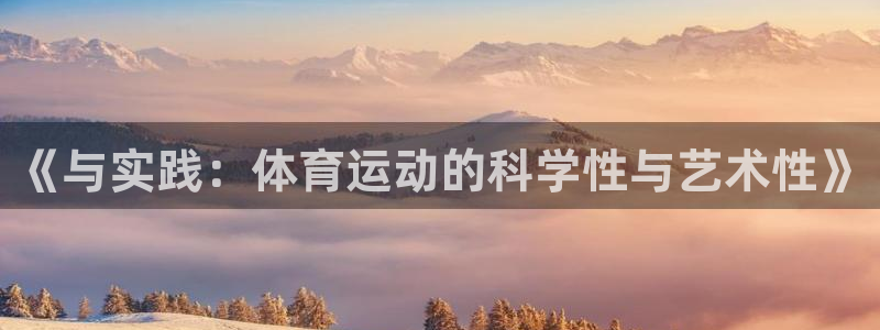 JJB竞技宝官网下载平台假的吗是真的吗：《与实践：体